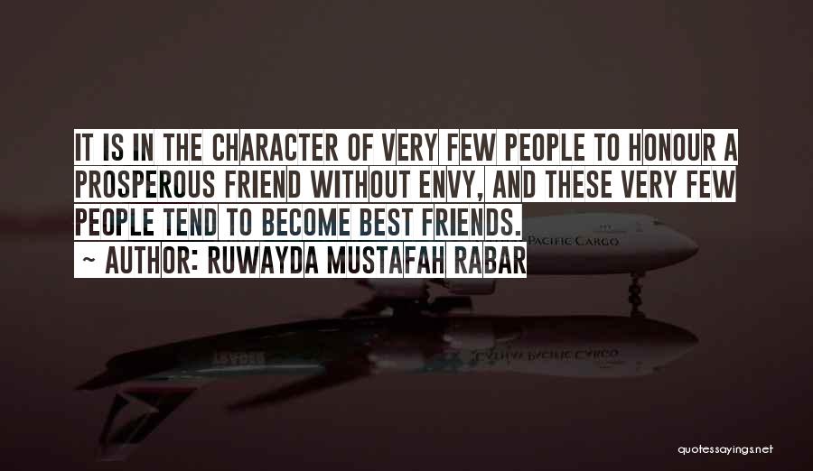 Ruwayda Mustafah Rabar Quotes: It Is In The Character Of Very Few People To Honour A Prosperous Friend Without Envy, And These Very Few