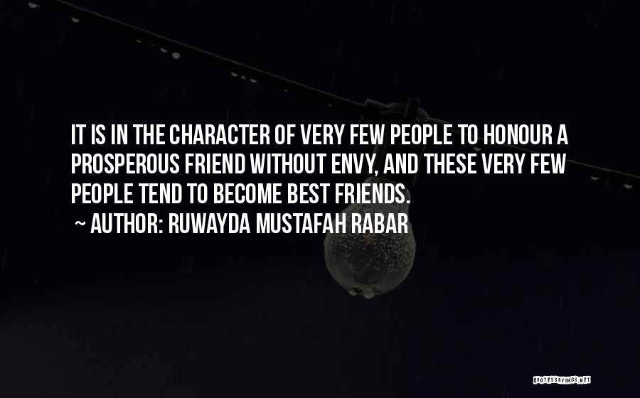 Ruwayda Mustafah Rabar Quotes: It Is In The Character Of Very Few People To Honour A Prosperous Friend Without Envy, And These Very Few