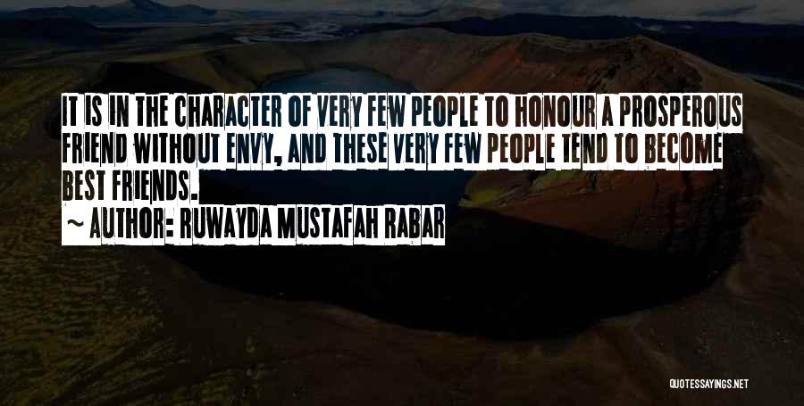 Ruwayda Mustafah Rabar Quotes: It Is In The Character Of Very Few People To Honour A Prosperous Friend Without Envy, And These Very Few