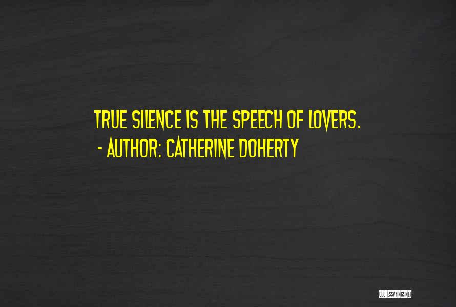 Catherine Doherty Quotes: True Silence Is The Speech Of Lovers.