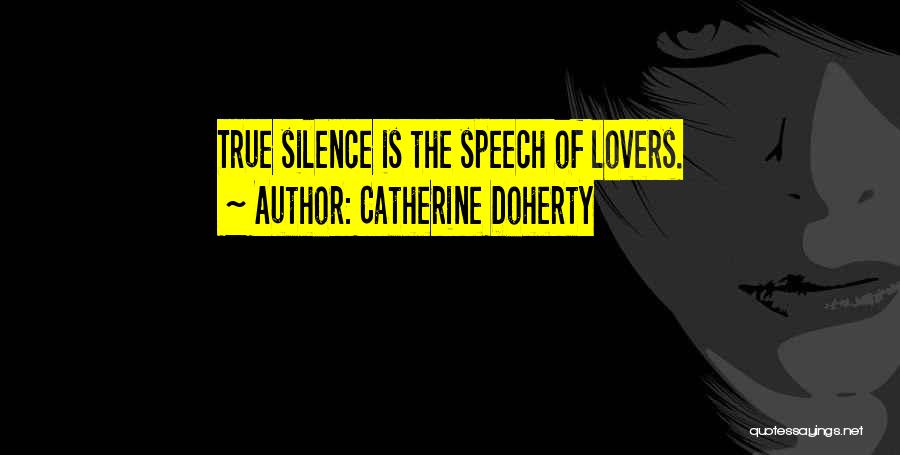 Catherine Doherty Quotes: True Silence Is The Speech Of Lovers.