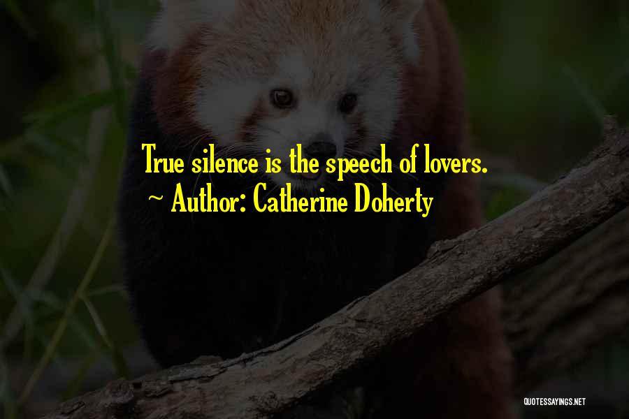 Catherine Doherty Quotes: True Silence Is The Speech Of Lovers.