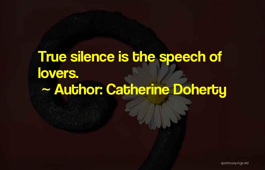 Catherine Doherty Quotes: True Silence Is The Speech Of Lovers.