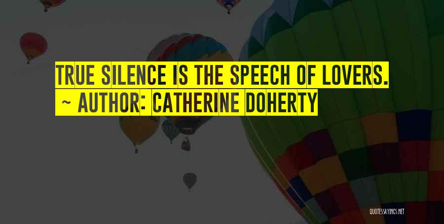 Catherine Doherty Quotes: True Silence Is The Speech Of Lovers.