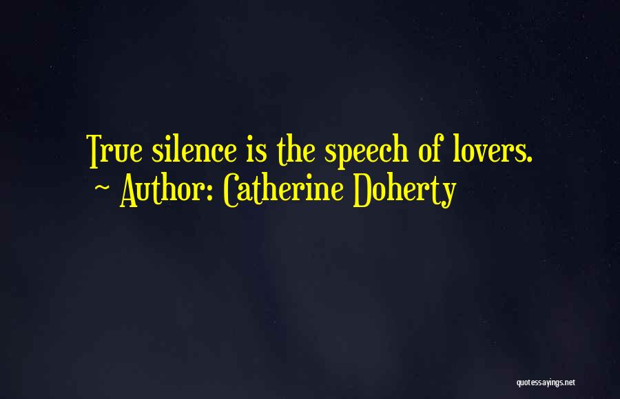 Catherine Doherty Quotes: True Silence Is The Speech Of Lovers.