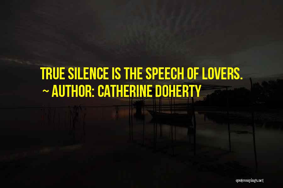 Catherine Doherty Quotes: True Silence Is The Speech Of Lovers.