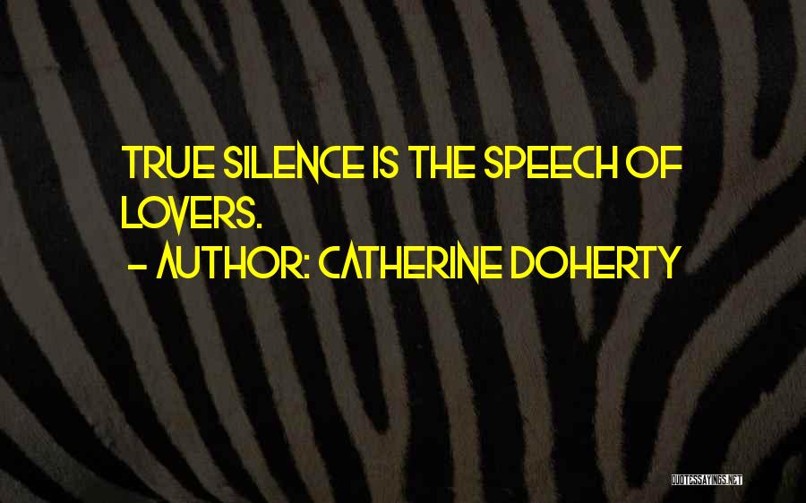 Catherine Doherty Quotes: True Silence Is The Speech Of Lovers.