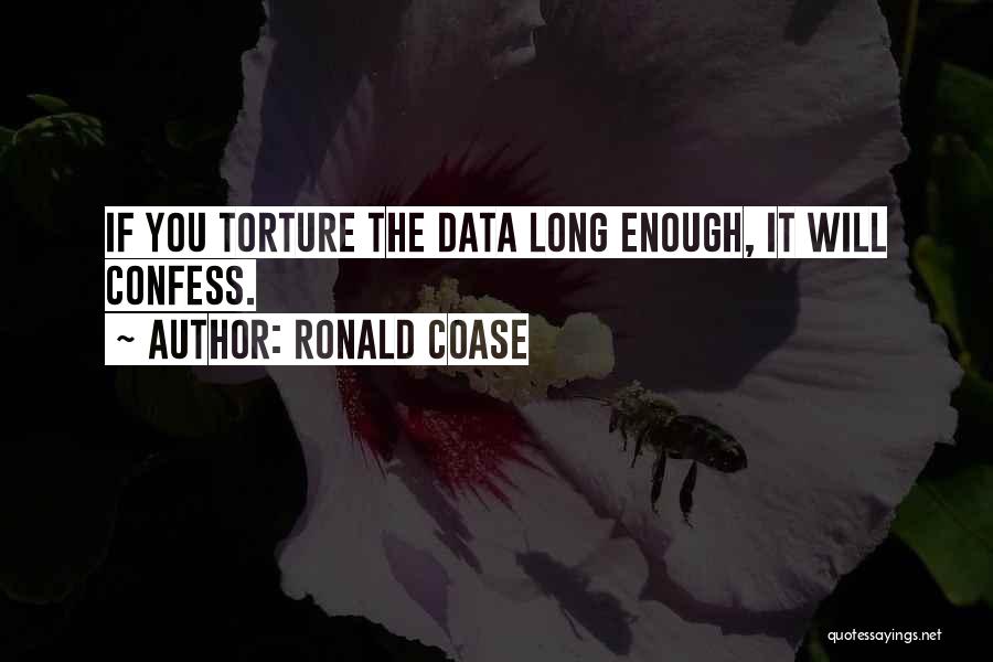 Ronald Coase Quotes: If You Torture The Data Long Enough, It Will Confess.