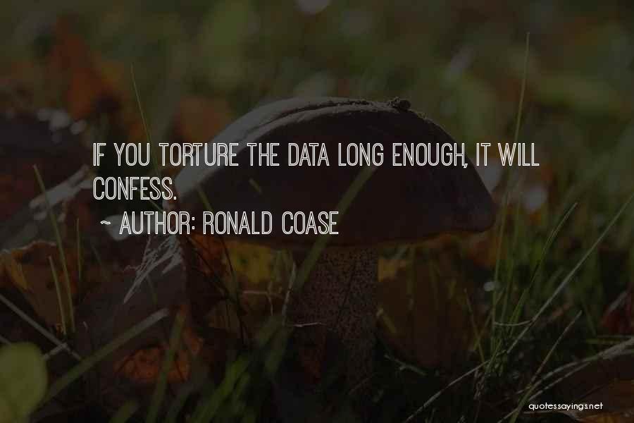 Ronald Coase Quotes: If You Torture The Data Long Enough, It Will Confess.