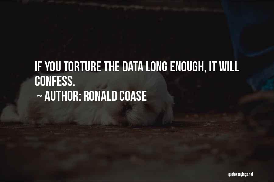 Ronald Coase Quotes: If You Torture The Data Long Enough, It Will Confess.