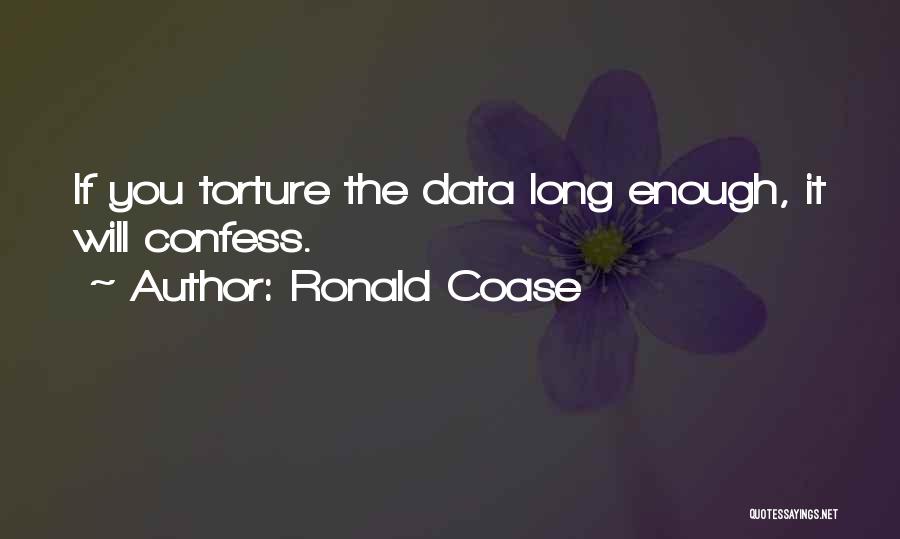 Ronald Coase Quotes: If You Torture The Data Long Enough, It Will Confess.