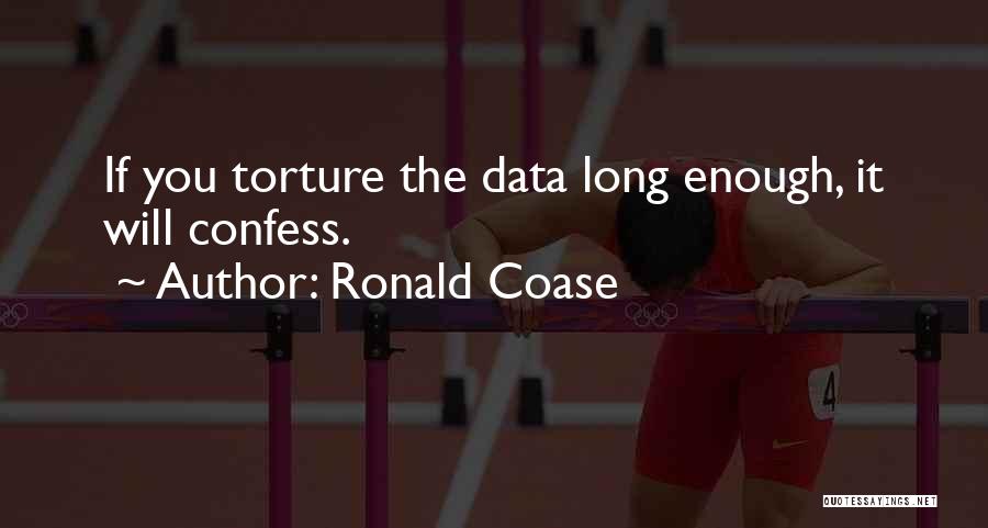 Ronald Coase Quotes: If You Torture The Data Long Enough, It Will Confess.