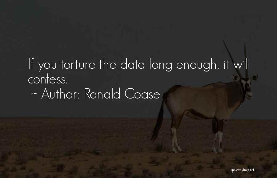 Ronald Coase Quotes: If You Torture The Data Long Enough, It Will Confess.