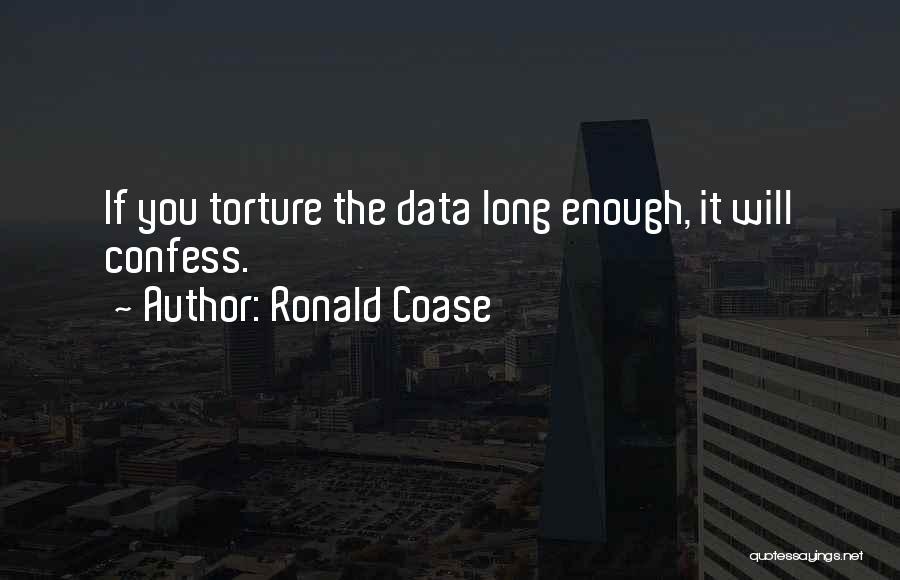 Ronald Coase Quotes: If You Torture The Data Long Enough, It Will Confess.