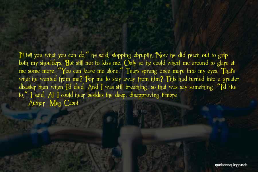 Meg Cabot Quotes: I'll Tell You What You Can Do, He Said, Stopping Abruptly. Now He Did Reach Out To Grip Both My