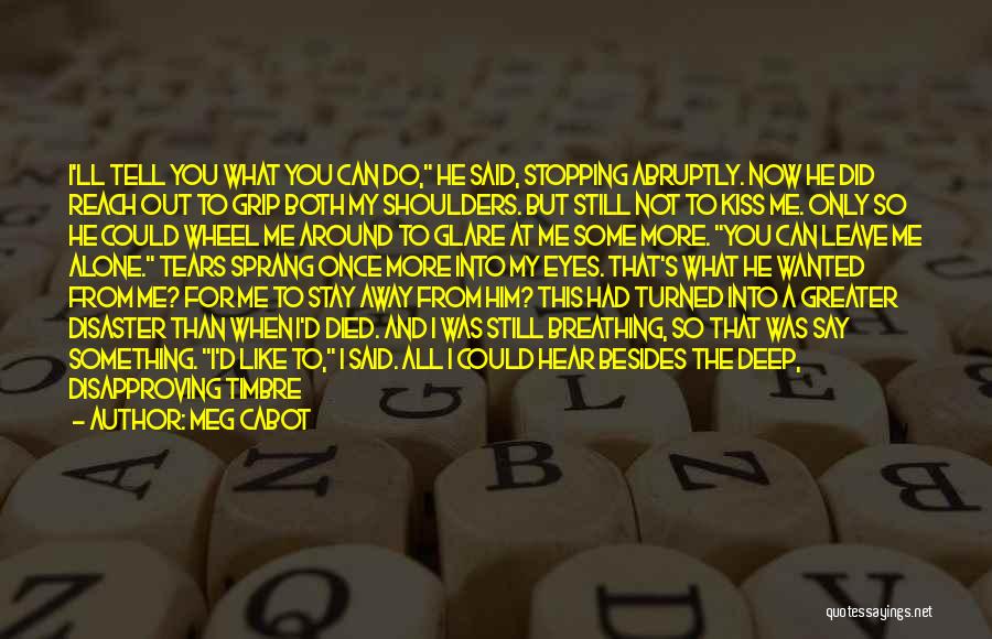 Meg Cabot Quotes: I'll Tell You What You Can Do, He Said, Stopping Abruptly. Now He Did Reach Out To Grip Both My