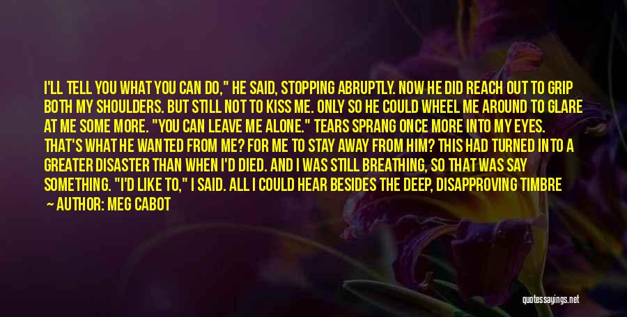 Meg Cabot Quotes: I'll Tell You What You Can Do, He Said, Stopping Abruptly. Now He Did Reach Out To Grip Both My