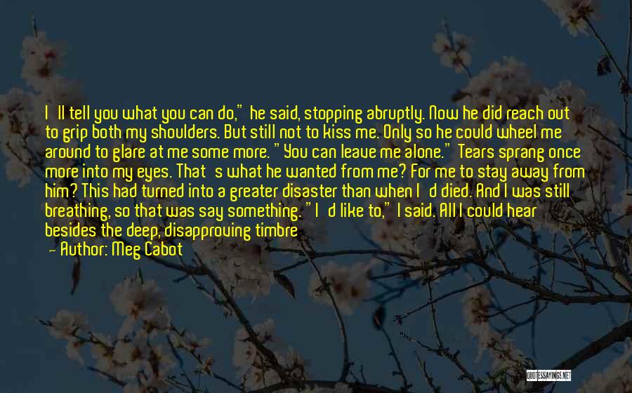 Meg Cabot Quotes: I'll Tell You What You Can Do, He Said, Stopping Abruptly. Now He Did Reach Out To Grip Both My