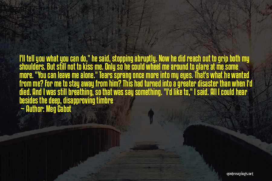 Meg Cabot Quotes: I'll Tell You What You Can Do, He Said, Stopping Abruptly. Now He Did Reach Out To Grip Both My