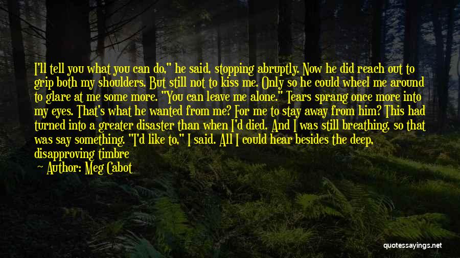 Meg Cabot Quotes: I'll Tell You What You Can Do, He Said, Stopping Abruptly. Now He Did Reach Out To Grip Both My