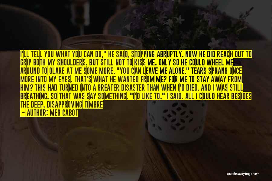 Meg Cabot Quotes: I'll Tell You What You Can Do, He Said, Stopping Abruptly. Now He Did Reach Out To Grip Both My