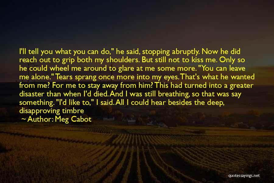 Meg Cabot Quotes: I'll Tell You What You Can Do, He Said, Stopping Abruptly. Now He Did Reach Out To Grip Both My