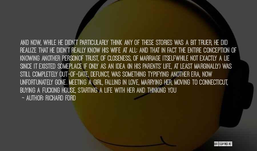 Richard Ford Quotes: And Now, While He Didn't Particularly Think Any Of These Stories Was A Bit Truer, He Did Realize That He
