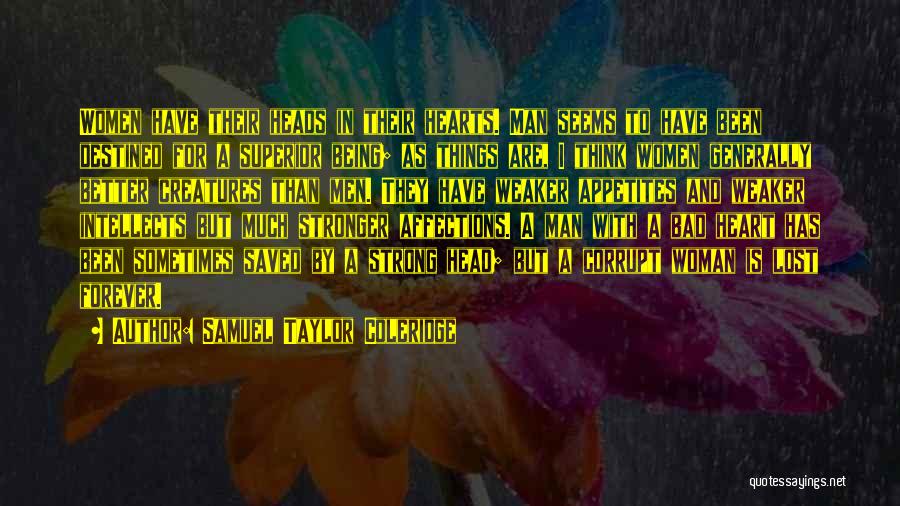 Samuel Taylor Coleridge Quotes: Women Have Their Heads In Their Hearts. Man Seems To Have Been Destined For A Superior Being; As Things Are,