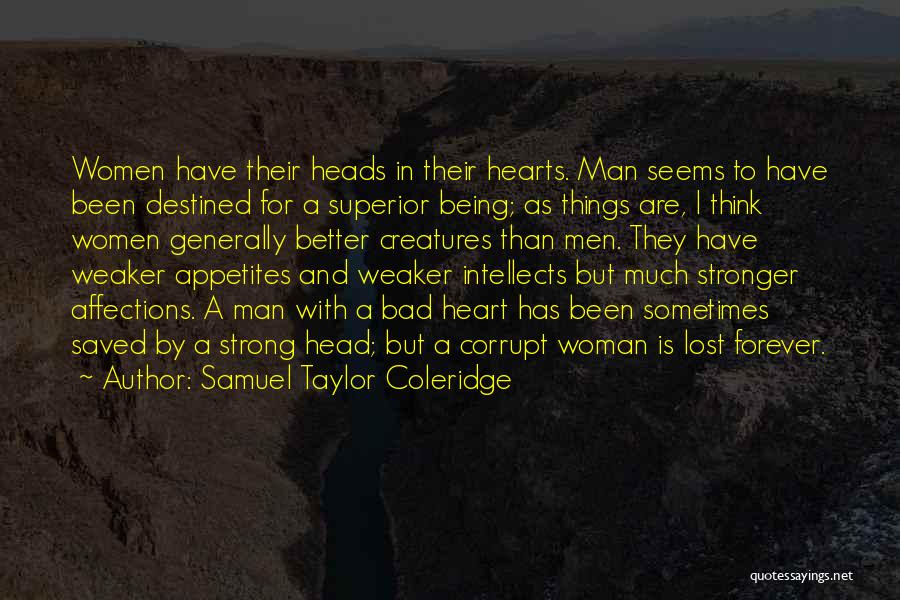 Samuel Taylor Coleridge Quotes: Women Have Their Heads In Their Hearts. Man Seems To Have Been Destined For A Superior Being; As Things Are,