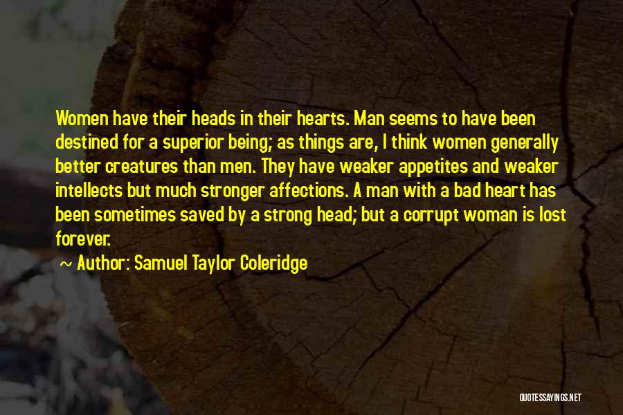 Samuel Taylor Coleridge Quotes: Women Have Their Heads In Their Hearts. Man Seems To Have Been Destined For A Superior Being; As Things Are,