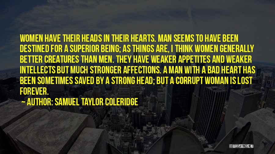 Samuel Taylor Coleridge Quotes: Women Have Their Heads In Their Hearts. Man Seems To Have Been Destined For A Superior Being; As Things Are,