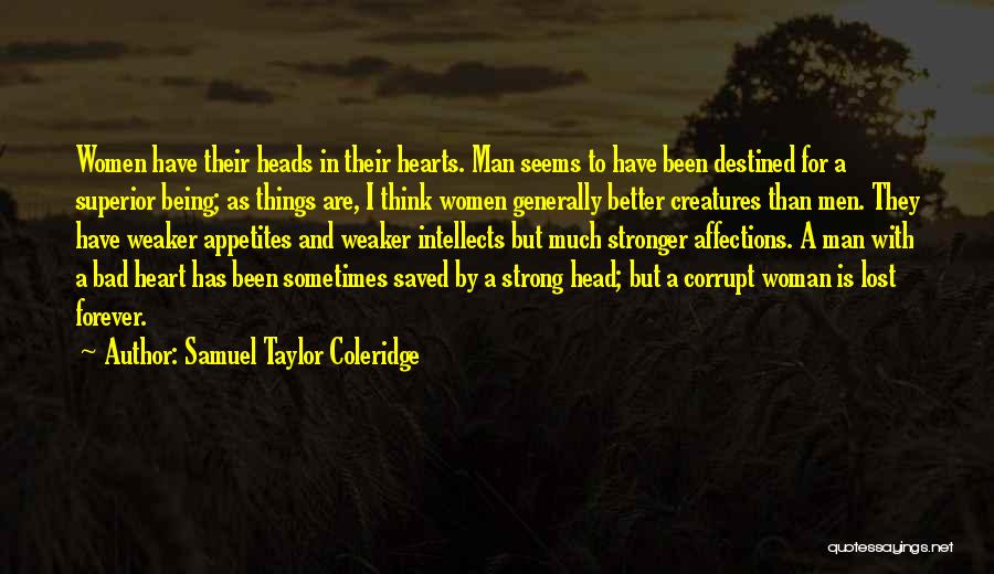 Samuel Taylor Coleridge Quotes: Women Have Their Heads In Their Hearts. Man Seems To Have Been Destined For A Superior Being; As Things Are,