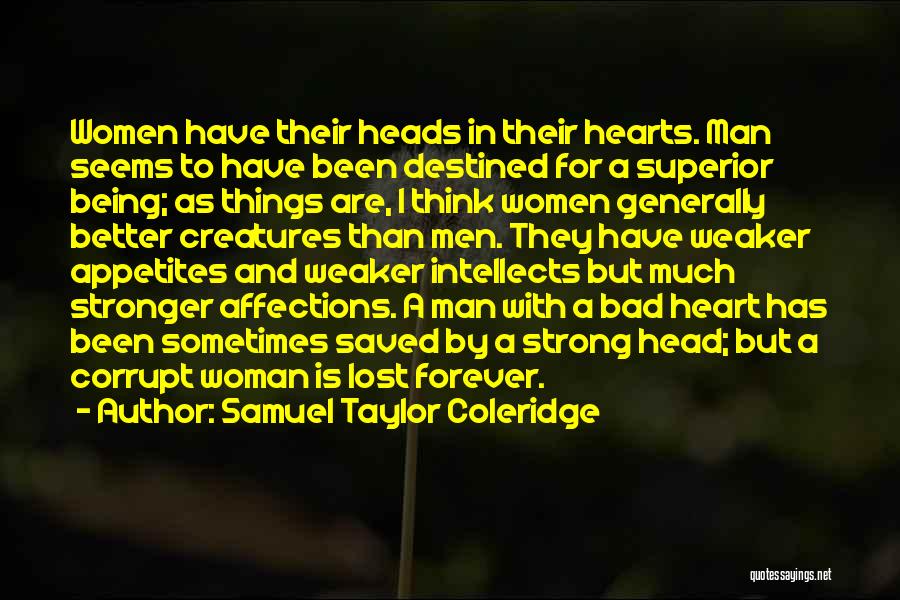 Samuel Taylor Coleridge Quotes: Women Have Their Heads In Their Hearts. Man Seems To Have Been Destined For A Superior Being; As Things Are,