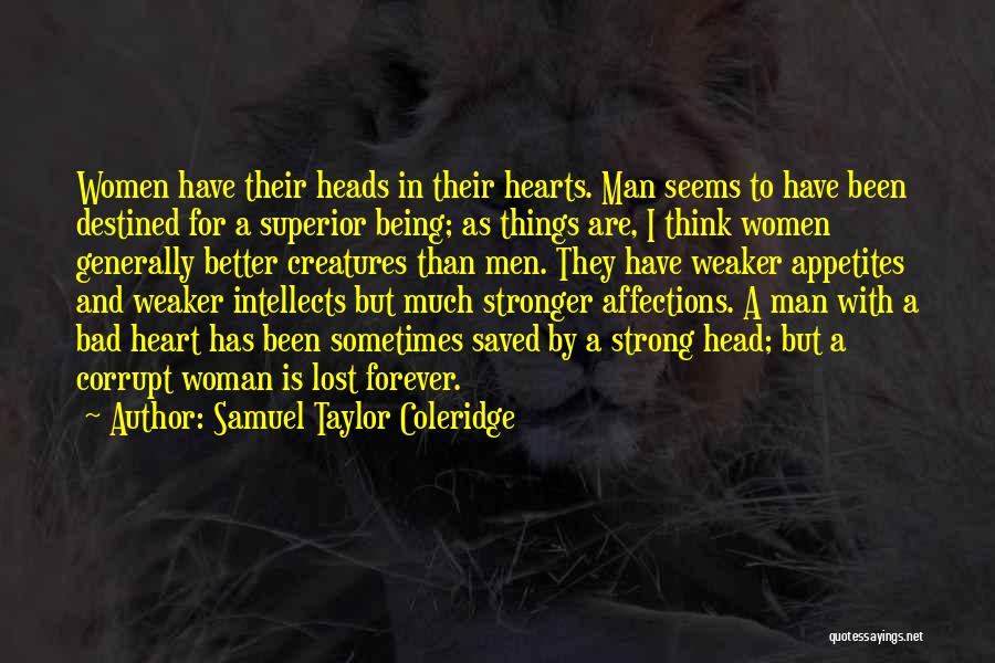 Samuel Taylor Coleridge Quotes: Women Have Their Heads In Their Hearts. Man Seems To Have Been Destined For A Superior Being; As Things Are,