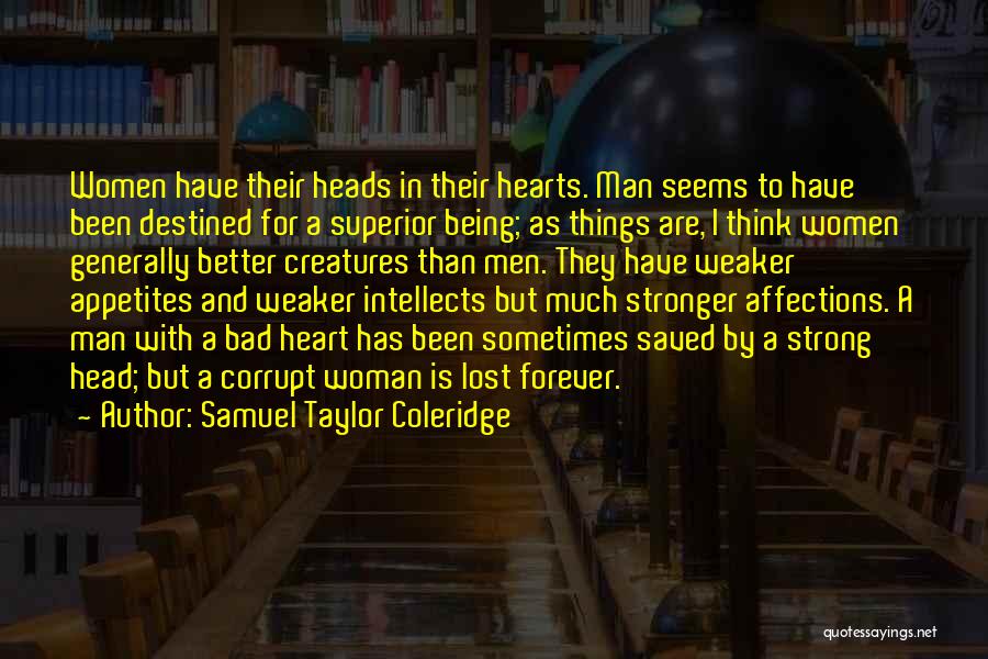 Samuel Taylor Coleridge Quotes: Women Have Their Heads In Their Hearts. Man Seems To Have Been Destined For A Superior Being; As Things Are,