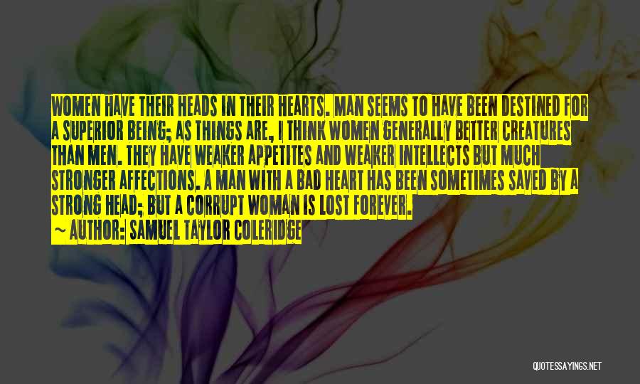Samuel Taylor Coleridge Quotes: Women Have Their Heads In Their Hearts. Man Seems To Have Been Destined For A Superior Being; As Things Are,