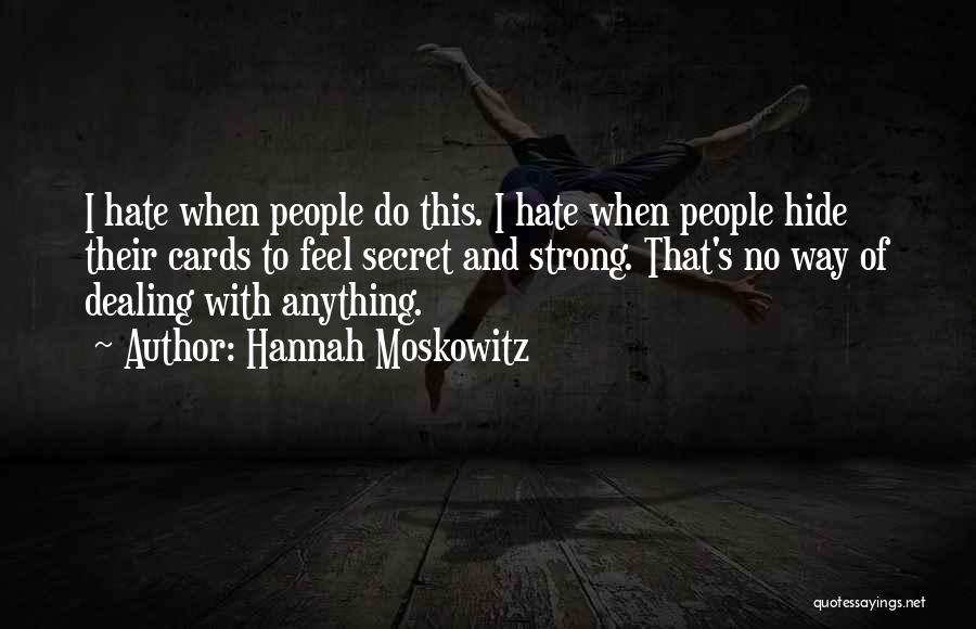 Hannah Moskowitz Quotes: I Hate When People Do This. I Hate When People Hide Their Cards To Feel Secret And Strong. That's No