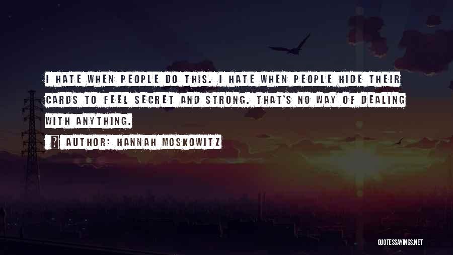 Hannah Moskowitz Quotes: I Hate When People Do This. I Hate When People Hide Their Cards To Feel Secret And Strong. That's No