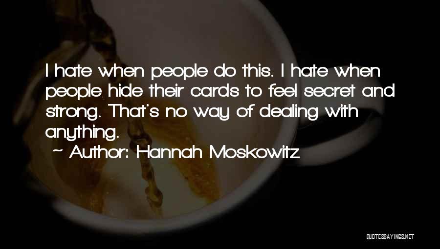 Hannah Moskowitz Quotes: I Hate When People Do This. I Hate When People Hide Their Cards To Feel Secret And Strong. That's No