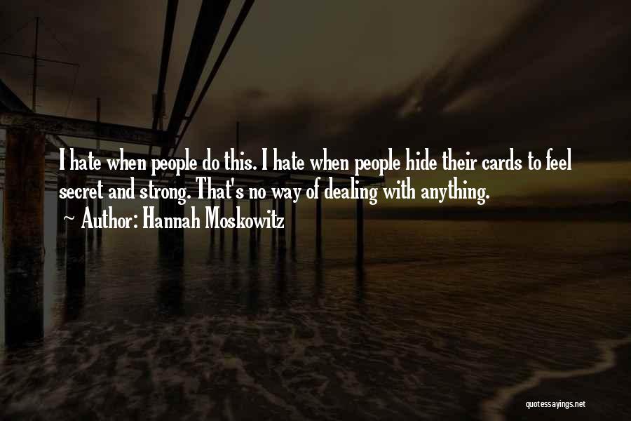Hannah Moskowitz Quotes: I Hate When People Do This. I Hate When People Hide Their Cards To Feel Secret And Strong. That's No