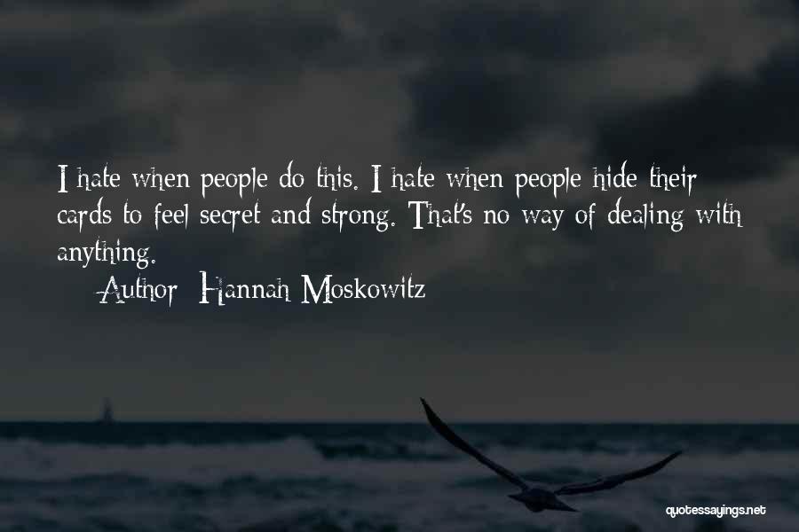 Hannah Moskowitz Quotes: I Hate When People Do This. I Hate When People Hide Their Cards To Feel Secret And Strong. That's No