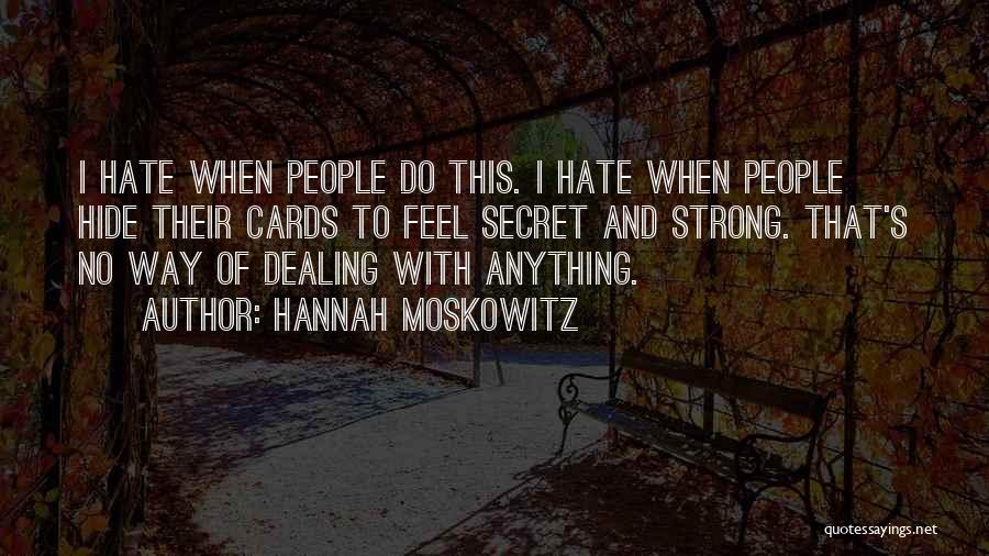 Hannah Moskowitz Quotes: I Hate When People Do This. I Hate When People Hide Their Cards To Feel Secret And Strong. That's No