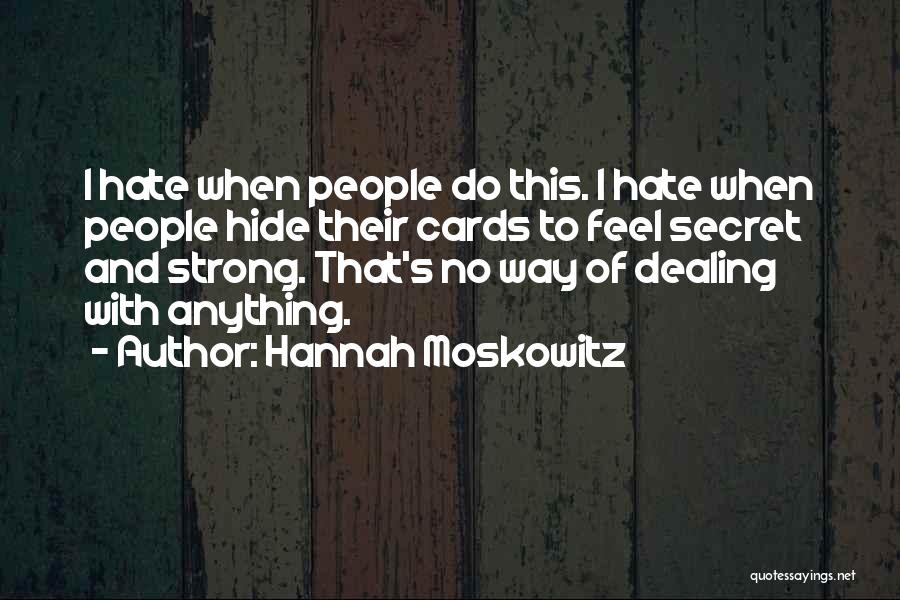 Hannah Moskowitz Quotes: I Hate When People Do This. I Hate When People Hide Their Cards To Feel Secret And Strong. That's No