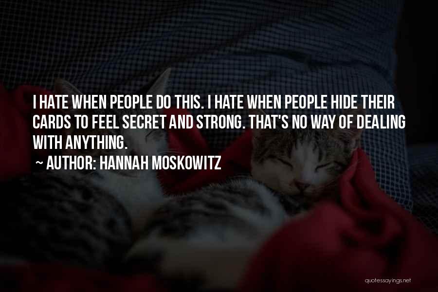 Hannah Moskowitz Quotes: I Hate When People Do This. I Hate When People Hide Their Cards To Feel Secret And Strong. That's No