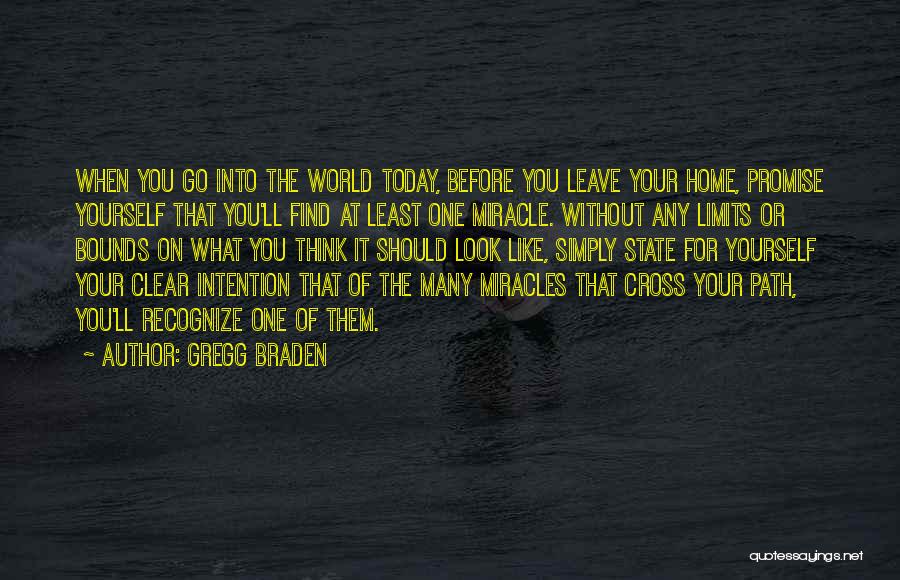 Gregg Braden Quotes: When You Go Into The World Today, Before You Leave Your Home, Promise Yourself That You'll Find At Least One