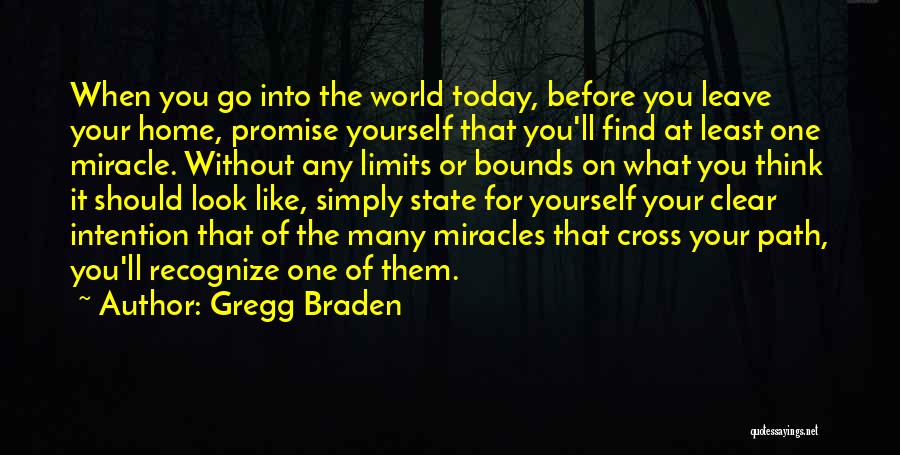 Gregg Braden Quotes: When You Go Into The World Today, Before You Leave Your Home, Promise Yourself That You'll Find At Least One