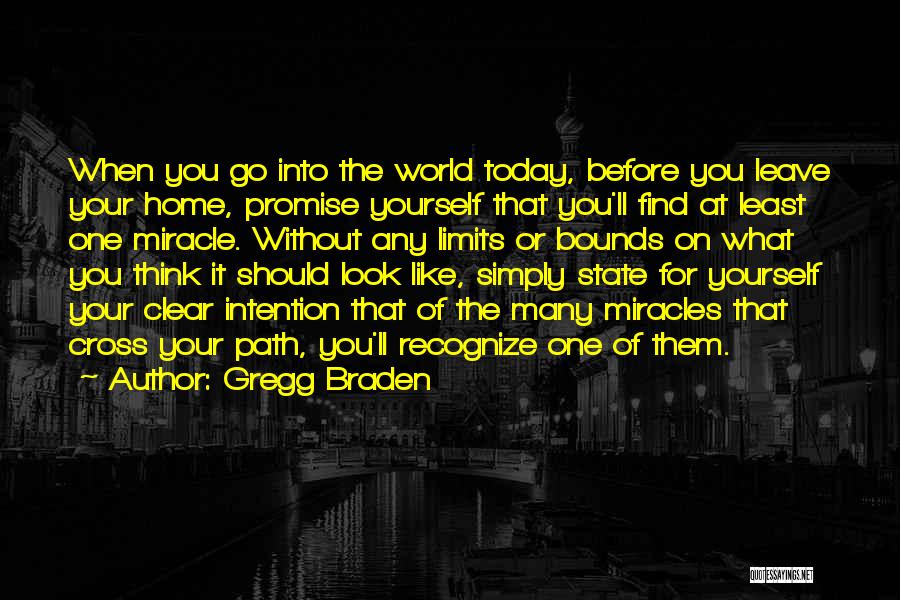 Gregg Braden Quotes: When You Go Into The World Today, Before You Leave Your Home, Promise Yourself That You'll Find At Least One