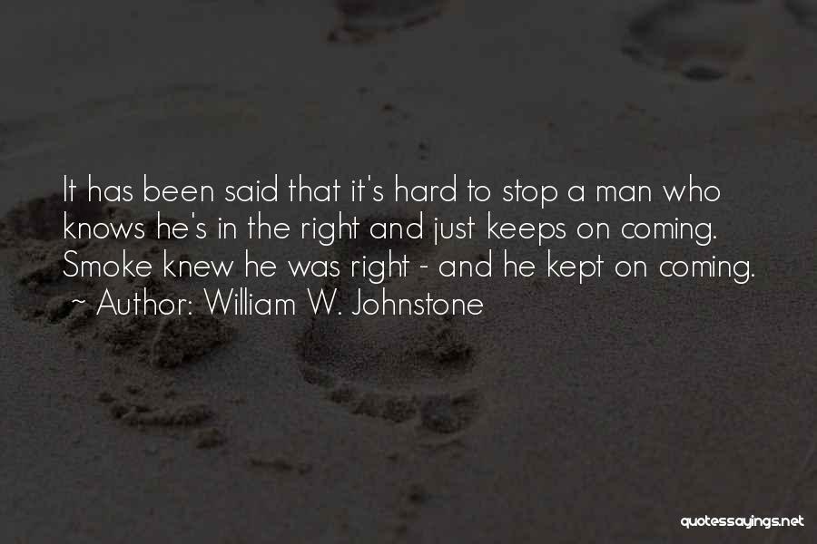 William W. Johnstone Quotes: It Has Been Said That It's Hard To Stop A Man Who Knows He's In The Right And Just Keeps