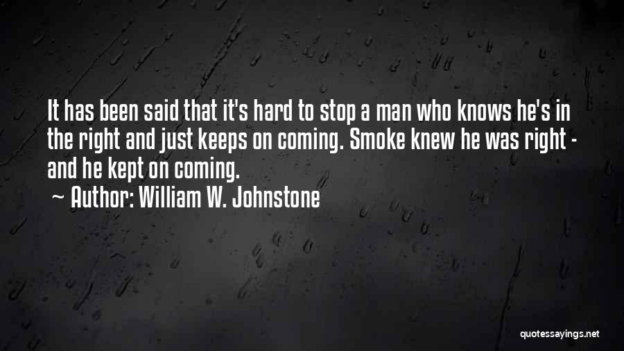 William W. Johnstone Quotes: It Has Been Said That It's Hard To Stop A Man Who Knows He's In The Right And Just Keeps