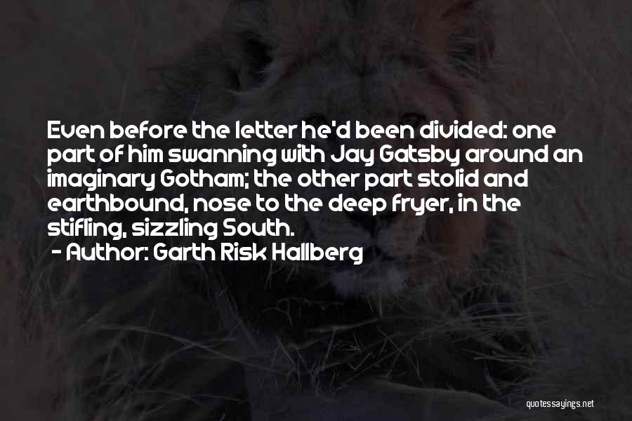 Garth Risk Hallberg Quotes: Even Before The Letter He'd Been Divided: One Part Of Him Swanning With Jay Gatsby Around An Imaginary Gotham; The